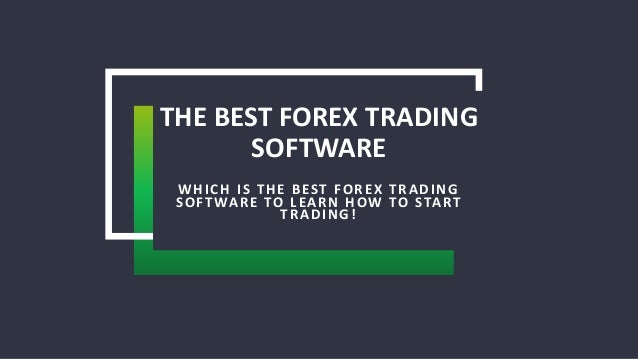 Which Is The Best Forex Trading Software To Learn How To Start Tradin - 
